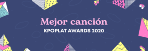[KPOPLAT AWARDS 2020] Vota por ‘Mejor Canción'