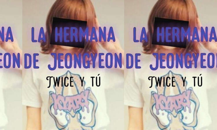 Fanfic: La hermana de Jeongyeon (Twice y tú) Capítulo 1
